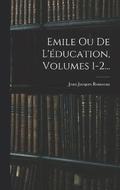 Emile Ou De L'éducation, Volumes 1-2...
