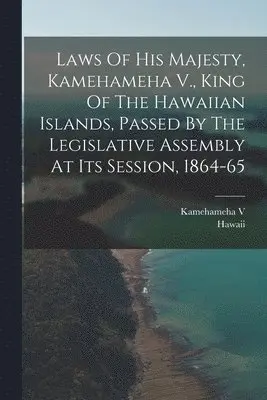 Hawaii, Kamehameha V (King of Hawaii) - Laws Of His Majesty, Kamehameha V., King Of The Hawaiian Islands, Passed By The Legislative Assembly At Its Session, 1864-65, Häftad. Tillgänglighet: Lägg i varukorg