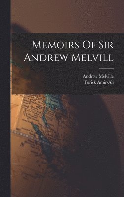 Andrew Melville, Torick Amir-Ali - Memoirs Of Sir Andrew Melvill, Inbunden
