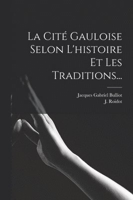 Jacques Gabriel Bulliot, J Roidot - Cité Gauloise Selon L'histoire Et Les Traditions..., Häftad. Tillgänglighet: Lägg i varukorg