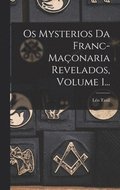 Os Mysterios Da Franc-maonaria Revelados, Volume 1...