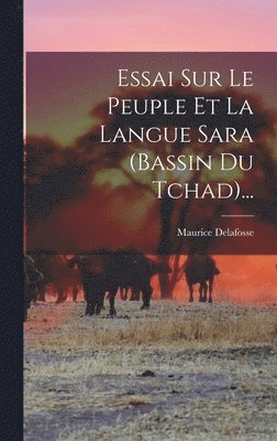 Maurice Delafosse - Essai Sur Le Peuple Et La Langue Sara (bassin Du Tchad)..., Inbunden