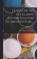 Le Vite De' Piu Eccellenti Pittori Scultori Ed Architettori....