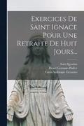 Exercices De Saint Ignace Pour Une Retraite De Huit Jours...