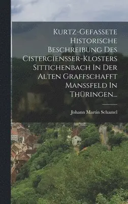 Johann Martin Schamel - Kurtz-gefassete Historische Beschreibung Des Cistercienßer-klosters Sittichenbach In Der Alten Graffschafft Manßfeld In Thüringen..., Inbunden. Tillgänglighet: Tillfälligt slut