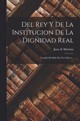 Juan De Mariana - Del Rey Y De La Institucion De La Dignidad Real, Häftad