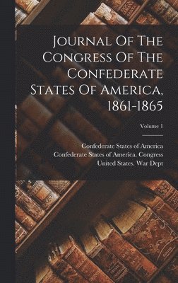 Journal Of The Congress Of The Confederate States Of America, 1861-1865; Volume 1, Inbunden