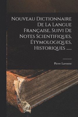 Pierre Larousse - Nouveau Dictionnaire De La Langue Française, Suivi De Notes Scientifiques, Étymologiques, Historiques ......, Häftad