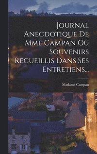 Journal Anecdotique De Mme Campan Ou Souvenirs Recueillis Dans Ses Entretiens...