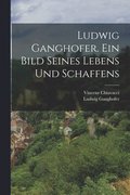 Ludwig Ganghofer. Ein Bild seines Lebens und Schaffens