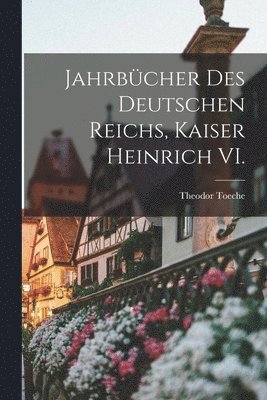 Theodor Toeche - Jahrbücher des Deutschen Reichs, Kaiser Heinrich VI., Häftad