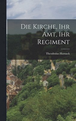 Theodosius Harnack - Kirche, Ihr Amt, Ihr Regiment, Inbunden