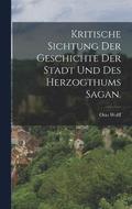Kritische Sichtung der Geschichte der Stadt und des Herzogthums Sagan.