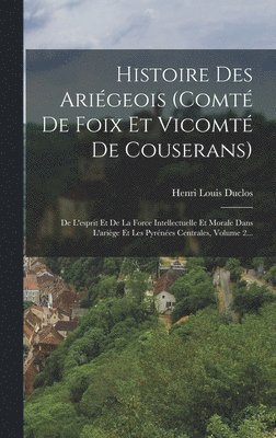Henri Louis Duclos - Histoire Des Ariégeois (comté De Foix Et Vicomté De Couserans), Inbunden