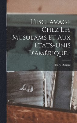 Henry Dunant - L'esclavage Chez Les Musulams Et Aux États-unis D'amérique..., Inbunden. Tillgänglighet: Lägg i varukorg