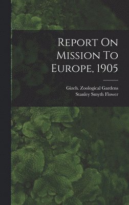 Gizeh Zoological Gardens, Stanley Smyth Flower - Report On Mission To Europe, 1905, Inbunden