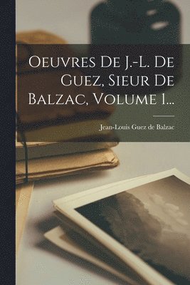 Jean-Louis Guez De Balzac - Oeuvres De J.-l. De Guez, Sieur De Balzac, Volume 1..., Häftad