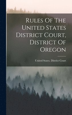 United States District Court (Oregon) - Rules Of The United States District Court, District Of Oregon, Inbunden