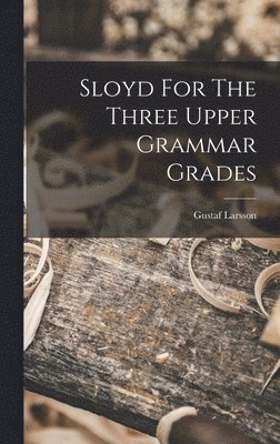 Gustaf Larsson - Sloyd For The Three Upper Grammar Grades, Inbunden