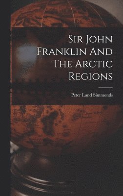 Sir John Franklin And The Arctic Regions