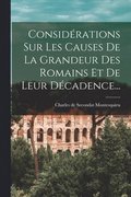 Consid�rations Sur Les Causes De La Grandeur Des Romains Et De Leur D�cadence...