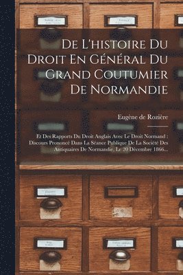 Eugène de Rozière - De L'histoire Du Droit En Général Du Grand Coutumier De Normandie, Häftad
