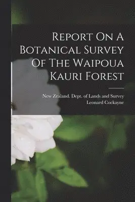Leonard Cockayne, New Zealand Dept of Lands and Survey - Report On A Botanical Survey Of The Waipoua Kauri Forest, Häftad. Tillgänglighet: Lägg i varukorg