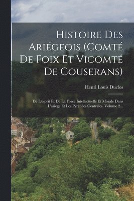 Henri Louis Duclos - Histoire Des Ariégeois (comté De Foix Et Vicomté De Couserans), Häftad