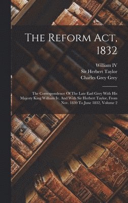 Charles Grey Grey (Earl), Herbert Taylor, William IV (King of Great Britain) - Reform Act, 1832, Inbunden. Tillgänglighet: Lägg i varukorg
