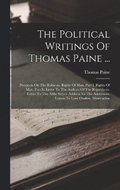 The Political Writings Of Thomas Paine ...: Prospects On The Rubicon. Rights Of Man, Part I. Rights Of Man, Part Ii. Letter To The Authors Of The Repu
