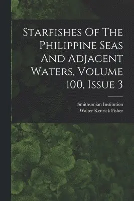 Walter Kenrick Fisher, Smithsonian Institution - Starfishes Of The Philippine Seas And Adjacent Waters, Volume 100, Issue 3, Häftad. Tillgänglighet: Lägg i varukorg