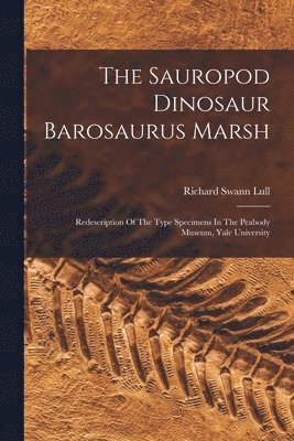 Richard Swann Lull - Sauropod Dinosaur Barosaurus Marsh, Häftad