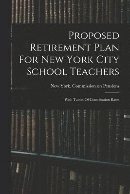 New York (N Y Commission on Pensions - Proposed Retirement Plan For New York City School Teachers, Häftad. Tillgänglighet: Lägg i varukorg