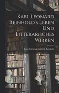 Karl Leonard Reinhold's Leben und litterarisches Wirken