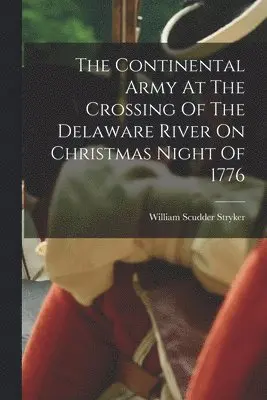 William Scudder Stryker - Continental Army At The Crossing Of The Delaware River On Christmas Night Of 1776, Häftad. Tillgänglighet: Lägg i varukorg