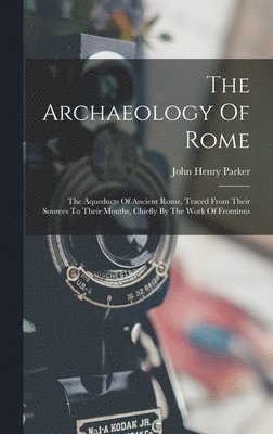 John Henry Parker - Archaeology Of Rome, Inbunden