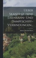Ueber Skandinaviens Eisenbahn- und Dampfschiff-Verbindungen...