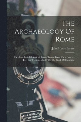 John Henry Parker - Archaeology Of Rome, Häftad