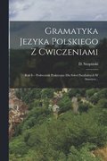 Gramatyka Jezyka Polskiego Z Cwiczeniami: Rok Iv - Podrecznik Praktyczny Dla Szkol Parafialnych W Ameryce...