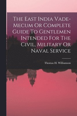 Thomas H Williamson - East India Vade-mecum Or Complete Guide To Gentlemen Intended For The Civil, Military Or Naval Service, Häftad. Tillgänglighet: Lägg i varukorg