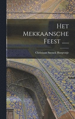 Christiaan Snouck Hurgronje - Het Mekkaansche Feest ......, Inbunden