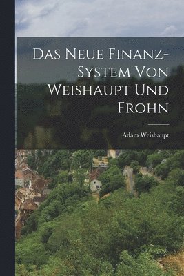 Adam Weishaupt - neue Finanz-System von Weishaupt und Frohn, Häftad