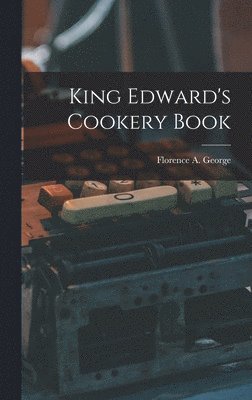 Florence A George - King Edward's Cookery Book, Inbunden. Tillgänglighet: Lägg i varukorg