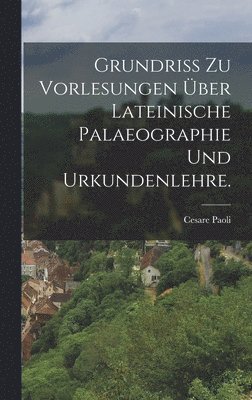 Cesare Paoli - Grundriss zu Vorlesungen über lateinische Palaeographie und Urkundenlehre., Inbunden. Tillgänglighet: Lägg i varukorg