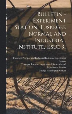 Tuskegee Normal and Industrial Instit, George Washington Carver, Tuskegee Institute Agricultural Resear - Bulletin - Experiment Station, Tuskegee Normal And Industrial Institute, Issue 31, Inbunden. Tillgänglighet: Lägg i varukorg