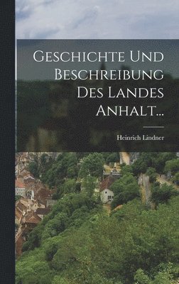 Heinrich Lindner - Geschichte und Beschreibung des Landes Anhalt..., Inbunden