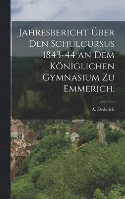 A Dederich - Jahresbericht über den Schulcursus 1843-44 an dem Königlichen Gymnasium zu Emmerich., Inbunden. Tillgänglighet: Lägg i varukorg