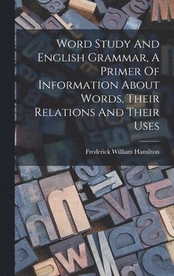 Frederick William Hamilton - Word Study And English Grammar, A Primer Of Information About Words, Their Relations And Their Uses, Inbunden. Tillgänglighet: Lägg i varukorg