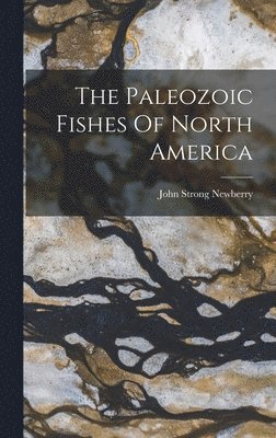 John Strong Newberry - Paleozoic Fishes Of North America, Inbunden