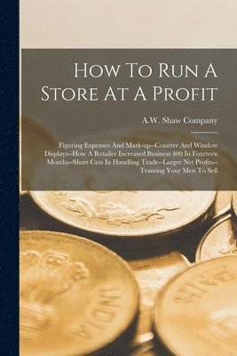 A W Shaw Company - How To Run A Store At A Profit, Häftad. Tillgänglighet: Lägg i varukorg